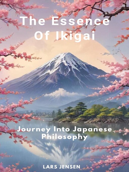 Title details for The Essence of Ikigai--Journey Into Japanese Philosophy by LARS JENSEN - Available